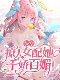 快穿撩人女配她千娇百媚全部目录