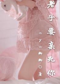 老子要亲死你 免费阅读