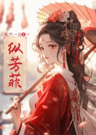 纵芳菲(古风np)最新章节内容作者乱作一团著