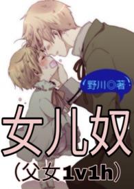 女儿奴(父女1v1h)_最新番外章节_野川作品