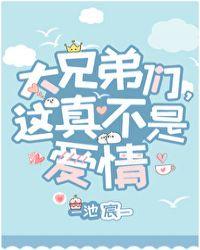 大兄弟们 这真不是爱情免费阅读