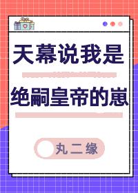 天幕说我是绝嗣帝王的崽免费阅读