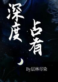 深度占有(高干1v1h)-层林尽染-都市言情-私塾屋